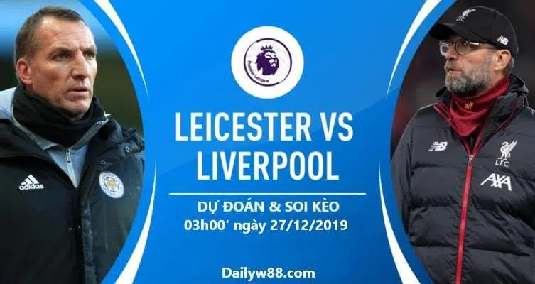 Soi kèo Leicester City vs Liverpool 03h00' ngày 27/12/2019